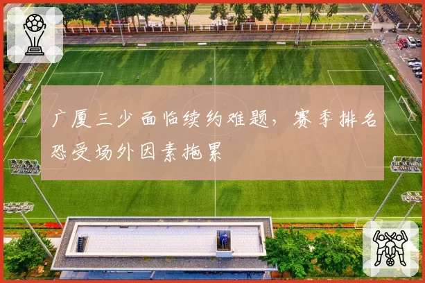 广厦三少面临续约难题，赛季排名恐受场外因素拖累