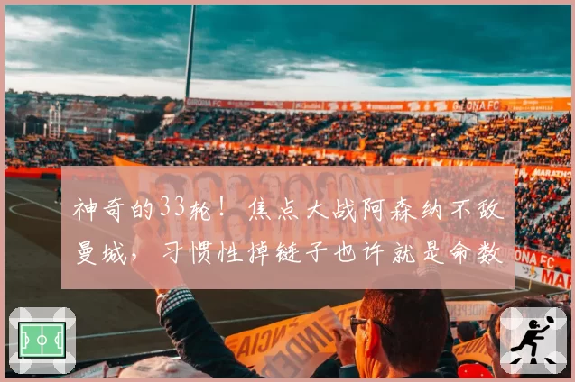 神奇的33轮！焦点大战阿森纳不敌曼城，习惯性掉链子也许就是命数
