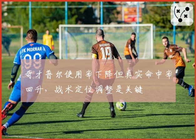 奇才普尔使用率下降但真实命中率回升,战术定位调整是关键