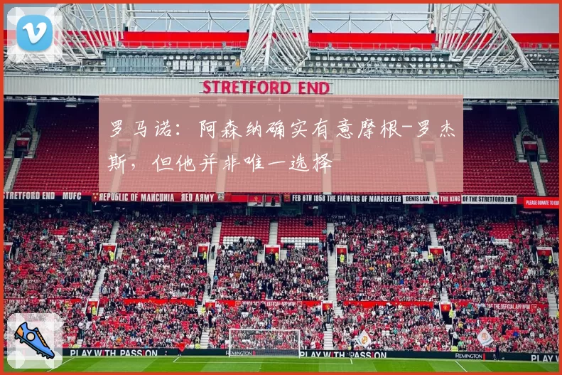 罗马诺:阿森纳确实有意摩根-罗杰斯,但他并非唯一选择