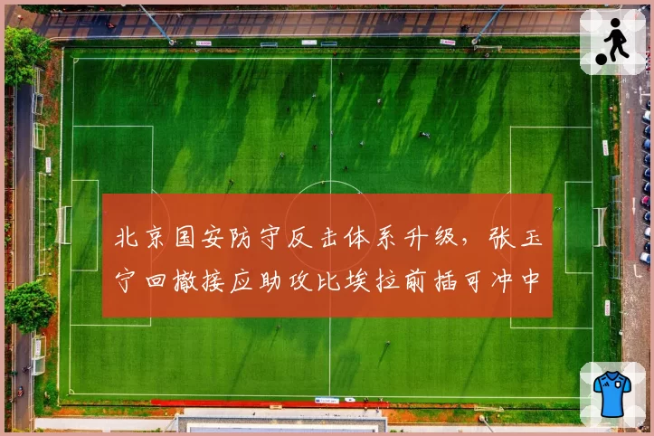 北京国安防守反击体系升级,张玉宁回撤接应助攻比埃拉前插可冲中超前三