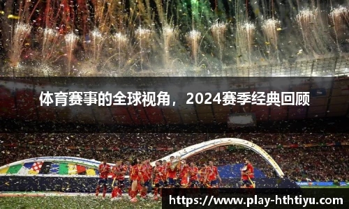 体育赛事的全球视角，2024赛季经典回顾