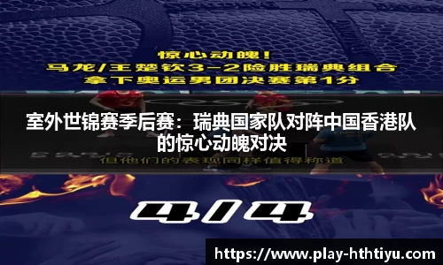 室外世锦赛季后赛：瑞典国家队对阵中国香港队的惊心动魄对决