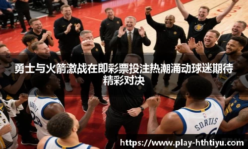 勇士与火箭激战在即彩票投注热潮涌动球迷期待精彩对决